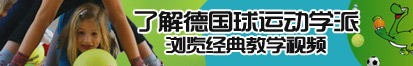 求求你们干我逼吧了解德国球运动学派，浏览经典教学视频。